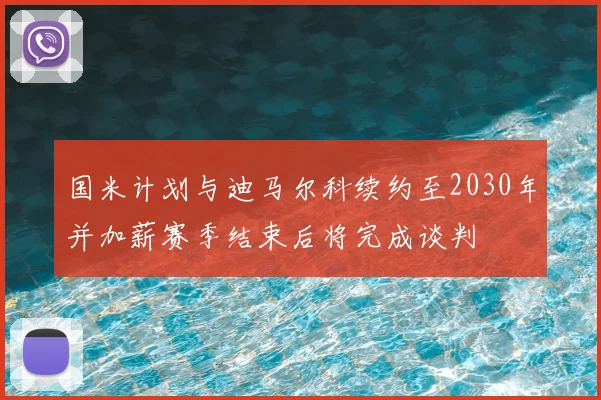 国米计划与迪马尔科续约至2030年并加薪赛季结束后将完成谈判