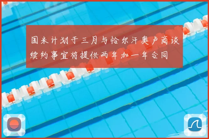 国米计划于三月与恰尔汗奥卢商谈续约事宜将提供两年加一年合同