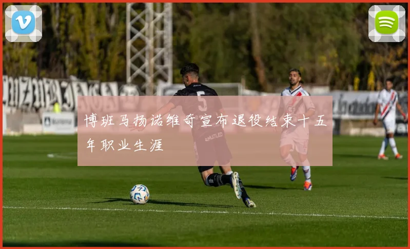 博班马扬诺维奇宣布退役结束十五年职业生涯