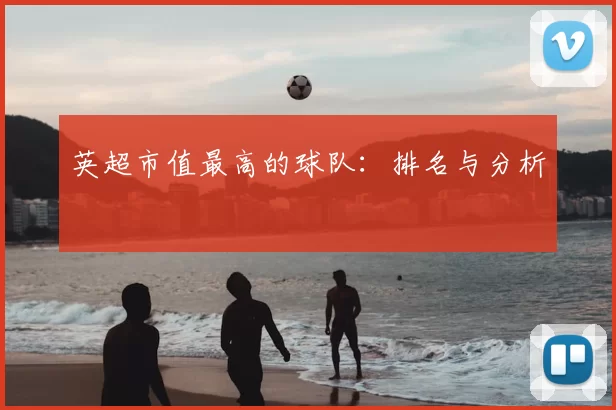 英超市值最高的球队：排名与分析