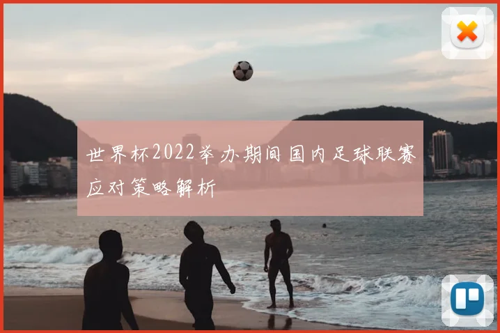 世界杯2022举办期间国内足球联赛应对策略解析