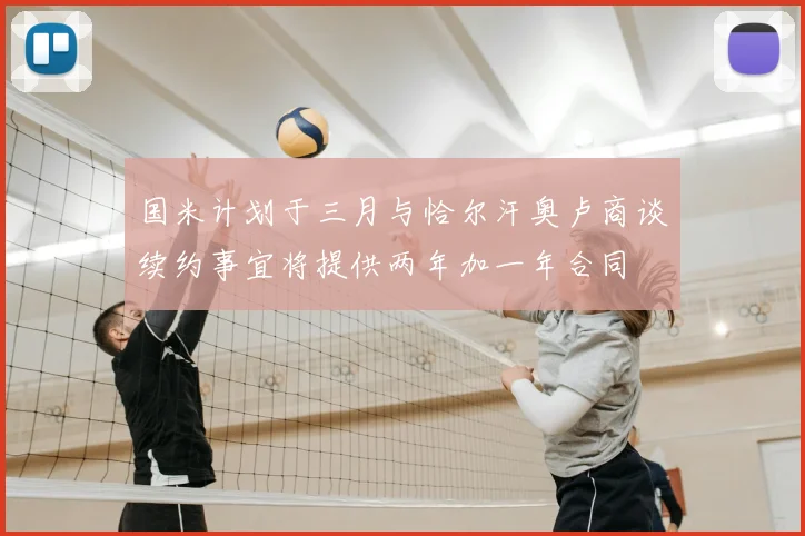 国米计划于三月与恰尔汗奥卢商谈续约事宜将提供两年加一年合同