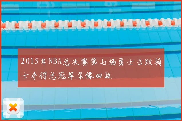 2015年NBA总决赛第七场勇士击败骑士夺得总冠军录像回放