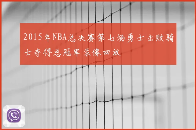 2015年NBA总决赛第七场勇士击败骑士夺得总冠军录像回放
