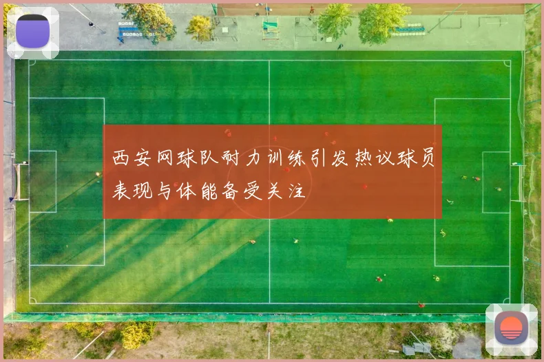 西安网球队耐力训练引发热议球员表现与体能备受关注
