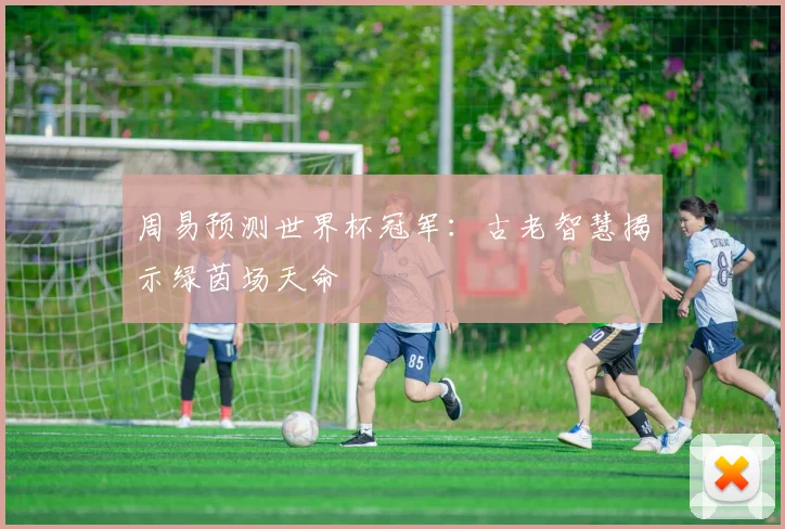 周易预测世界杯冠军：古老智慧揭示绿茵场天命