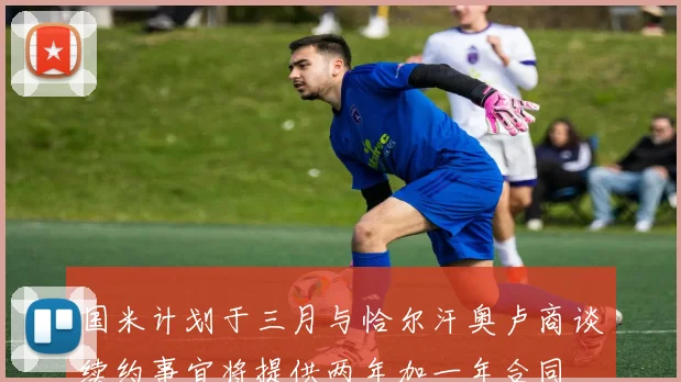 国米计划于三月与恰尔汗奥卢商谈续约事宜将提供两年加一年合同